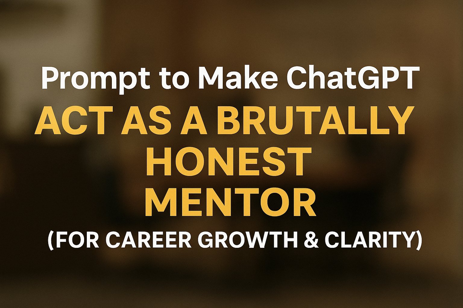 The Prompt That Turns ChatGPT Into a Brutally Honest Career Mentor